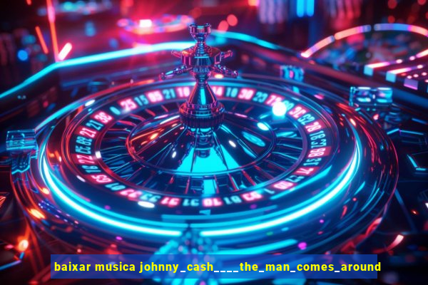 baixar musica johnny_cash____the_man_comes_around